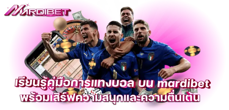 เรียนรู้คู่มือการแทงบอล บน mardibet พร้อมเสิร์ฟความสนุกและความตื่นเต้น